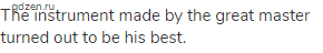 The instrument made by the great master turned out to be his best.