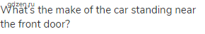 What&rsquo;s the make of the car standing near the front door?