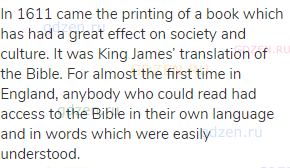 In 1611 came the printing of a book which has had a great effect on society and culture. It was King