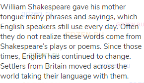 William Shakespeare gave his mother tongue many phrases and sayings, which English speakers still