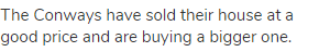 The Conways have sold their house at a good price and are buying a bigger one.