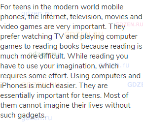 For teens in the modern world mobile phones, the Internet, television, movies and video games are