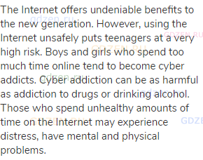 The Internet offers undeniable benefits to the new generation. However, using the Internet unsafely