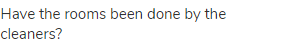 Have the rooms been done by the cleaners?