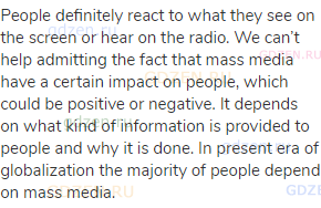 People definitely react to what they see on the screen or hear on the radio. We can’t help