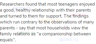 Researchers found that most teenagers enjoyed a good, healthy relationship with their parents and