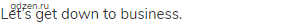 Let&rsquo;s get down to business.