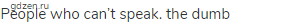 People who can&rsquo;t speak. the dumb