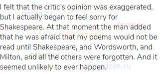 I felt that the critic’s opinion was exaggerated, but I actually began to feel sorry for