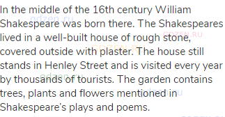 In the middle of the 16th century William Shakespeare was born there. The Shakespeares lived in a