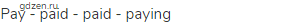 pay - paid - paid - paying