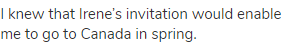 I knew that Irene’s invitation would enable me to go to Canada in spring.
