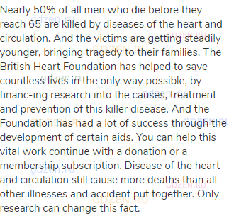 Nearly 50% of all men who die before they reach 65 are killed by diseases of the heart and