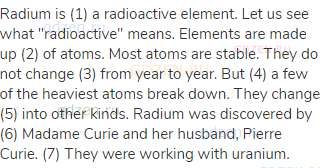 Radium is (1) a radioactive element. Let us see what "radioactive" means. Elements are made up (2)
