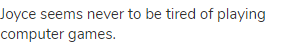 Joyce seems never to be tired of playing computer games.