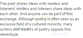 The poet shares Ideas with readers and listeners; renders and listeners share ideas with each other.
