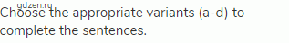 Choose the appropriate variants (a-d) to complete the sentences.