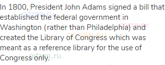 In 1800, President John Adams signed a bill that established the federal government in Washington