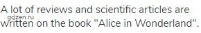 A lot of reviews and scientific articles are written on the book "Alice in Wonderland".