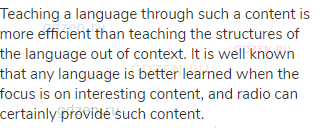 Teaching a language through such a content is more efficient than teaching the structures of the