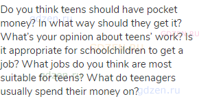 Do you think teens should have pocket money? In what way should they get it? What’s your opinion