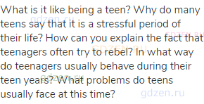 What is it like being a teen? Why do many teens say that it is a stressful period of their life? How