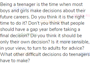Being a teenager is the time when most boys and girls make decisions about their future careers. Do
