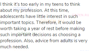 I think it's too early in my teens to think about my profession. At this time, adolescents have