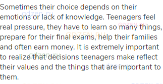 Sometimes their choice depends on their emotions or lack of knowledge. Teenagers feel real pressure,