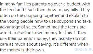 In many families parents go over a budget with the teen and teach them how to pay bills. They often