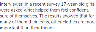 Interviewer: In a recent survey 17-year-old girls were asked what helped them feel confident, sure