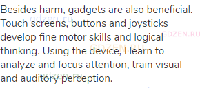 Besides harm, gadgets are also beneficial. Touch screens, buttons and joysticks develop fine motor