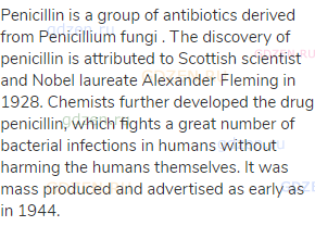 Penicillin is a group of antibiotics derived from Penicillium fungi . The discovery of penicillin is