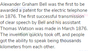 Alexander Graham Bell was the first to be awarded a patent for the electric telephone in 1876. The