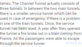James: The Channel Tunnel actually consists of three tunnels. In between the two main tunnels there