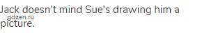 Jack doesn't mind Sue's drawing him a picture.