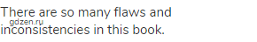 There are so many flaws and inconsistencies in this book.