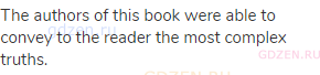 The authors of this book were able to convey to the reader the most complex truths.
