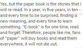 Yes, but the paper book is the stories that I will re-read. In a year, in five years, in ten - and