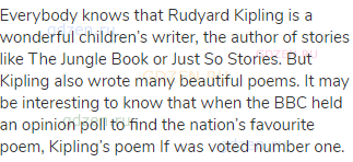 Everybody knows that Rudyard Kipling is a wonderful children’s writer, the author of stories like