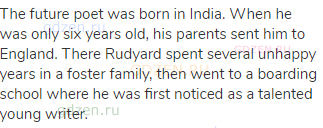 The future poet was born in India. When he was only six years old, his parents sent him to England.