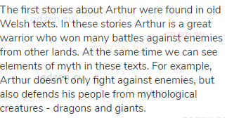 The first stories about Arthur were found in old Welsh texts. In these stories Arthur is a great