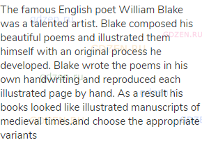 The famous English poet William Blake was a talented artist. Blake composed his beautiful poems and