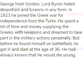George Noel Gordon, Lord Byron hated despotism and tyranny in any form. In 1823 he joined the Greek