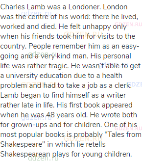 Charles Lamb was a Londoner. London was the centre of his world: there he lived, worked and died. He