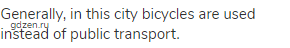 Generally, in this city bicycles are used instead of public transport.