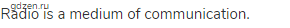 Radio is a medium of communication.