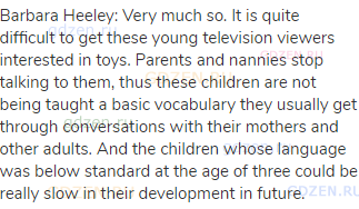 Barbara Heeley: Very much so. It is quite difficult to get these young television viewers interested
