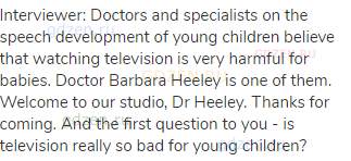 Interviewer: Doctors and specialists on the speech development of young children believe that
