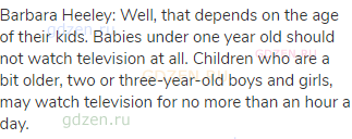 Barbara Heeley: Well, that depends on the age of their kids. Babies under one year old should not